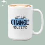 Bubble Hugs Artist Coffee Mug 15oz White - Change Your Liffe - Art Teacher Appreciation Sarcastic Humor Daily Work Art Enthusiast Painter Funny Painting Graphic Designer